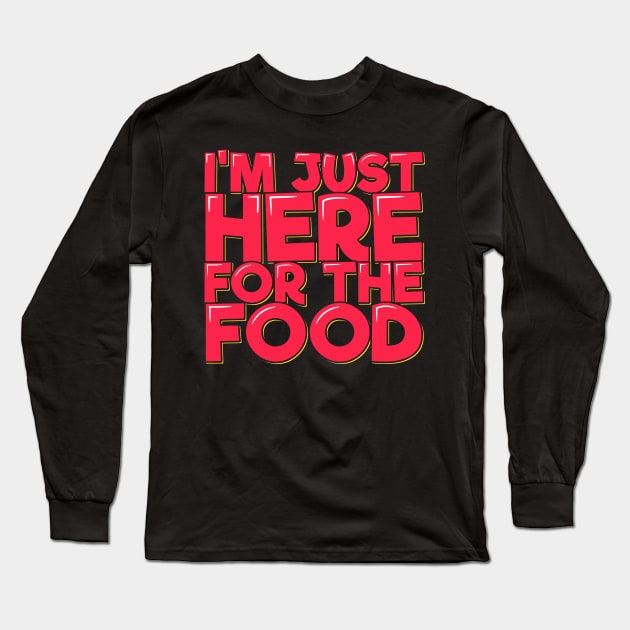 I'm Just Here For the Food Long Sleeve T-Shirt by ardp13